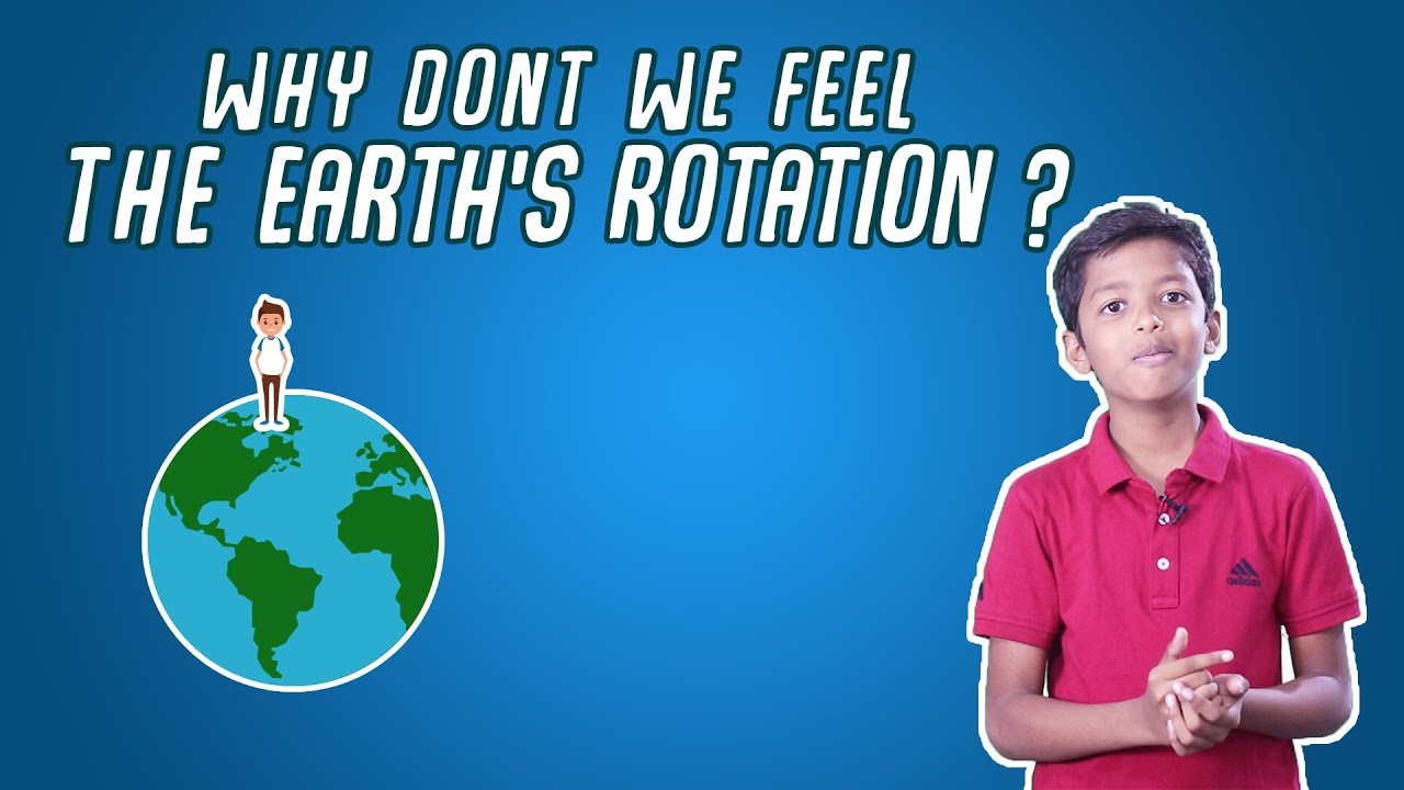 Why Don’t We Feel the Earth’s Rotation ?